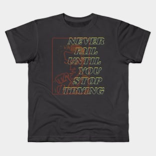 You never fail until you stop trying Kids T-Shirt